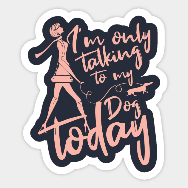 Womens Funny only talking to my dog today Sticker by Goldewin